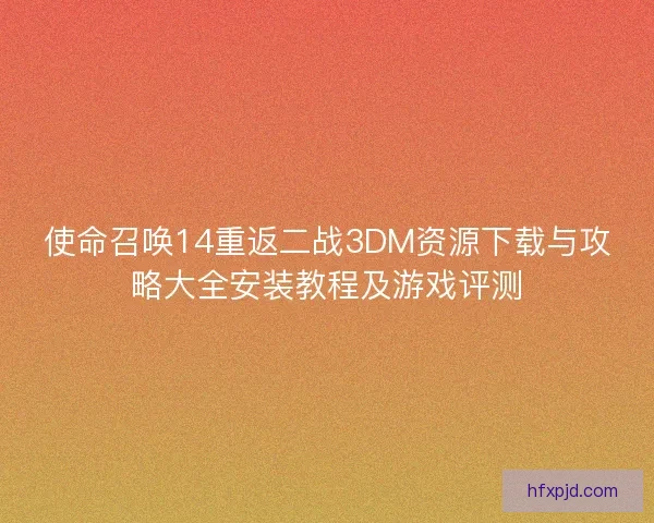 使命召唤14重返二战3DM资源下载与攻略大全安装教程及游戏评测