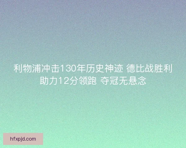 利物浦冲击130年历史神迹 德比战胜利助力12分领跑 夺冠无悬念